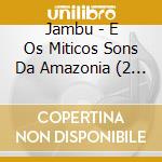 Jambu - E Os Miticos Sons Da Amazonia (2 Lp) cd