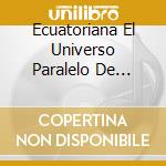 Ecuatoriana El Universo Paralelo De Polibio Mayo / Various cd musicale