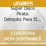 Super Disco Pirata: Detepito Para El Mu / Various cd