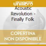 Acoustic Revolution - Finally Folk cd musicale di Acoustic Revolution