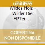 Wildes Holz - Wilder Die Fl?Ten... cd