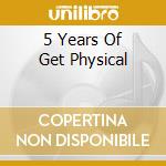 5 Years Of Get Physical cd musicale di ARTISTI VARI