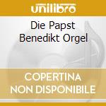 Die Papst Benedikt Orgel cd