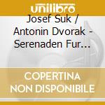 Josef Suk / Antonin Dvorak - Serenaden Fur Streicher cd musicale di Josef Suk / Antonin Dvorak