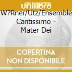 W?Rner/Utz/Ensemble Cantissimo - Mater Dei cd