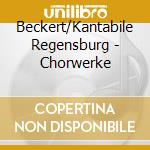 Beckert/Kantabile Regensburg - Chorwerke cd