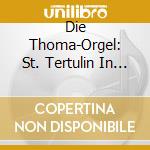 Die Thoma-Orgel: St. Tertulin In Schlehdorf cd musicale di Die Thoma