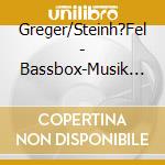 Greger/Steinh?Fel - Bassbox-Musik F?R Kontrabass Und Klavier cd