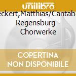 Beckert,Matthias/Cantabile Regensburg - Chorwerke cd musicale di Beckert,Matthias/Cantabile Regensburg