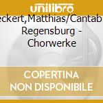 Beckert,Matthias/Cantabile Regensburg - Chorwerke cd