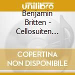 Benjamin Britten - Cellosuiten 1-3 cd musicale di Benjamin Britten