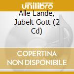 Alle Lande, Jubelt Gott (2 Cd) cd musicale di V/C