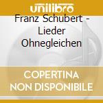 Franz Schubert - Lieder Ohnegleichen cd musicale di Franz Schubert