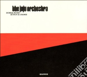 Juju Orchestra (The) - Bossa Nova Is Not A Crime cd musicale di JUJU ORCHESTRA