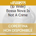 (lp Vinile) Bossa Nova Is Not A Crime