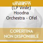 (LP Vinile) Hoodna Orchestra - Ofel lp vinile di Hoodna Orchestra