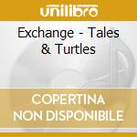 Exchange - Tales & Turtles cd