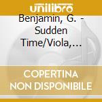 Benjamin, G. - Sudden Time/Viola, Viola/ cd musicale di Benjamin, G.