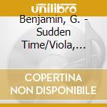 Benjamin, G. - Sudden Time/Viola, Viola/ cd