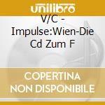 V/C - Impulse:Wien-Die Cd Zum F cd musicale di V/C