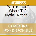 Where From? Where To?: Myths, Nation And Identities (2 Cd) cd