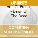 Arts Of Erebus - Dawn Of The Dead cd