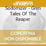 Sodomizer - Grim Tales Of The Reaper cd musicale di Sodomizer
