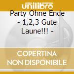 Party Ohne Ende - 1,2,3 Gute Laune!!! - cd