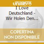I Love Deutschland - Wir Holen Den Cup Nach Hause cd