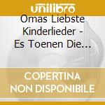 Omas Liebste Kinderlieder - Es Toenen Die Lieder cd