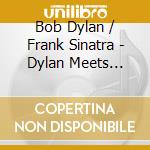 Bob Dylan / Frank Sinatra - Dylan Meets Sinatra. The Album (2 Cd) cd