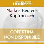 Markus Reuter - Kopfmensch cd musicale di Markus Reuter