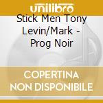 Stick Men Tony Levin/Mark - Prog Noir cd