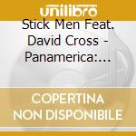 Stick Men Feat. David Cross - Panamerica: Live In Latin America cd musicale