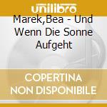 Marek,Bea - Und Wenn Die Sonne Aufgeht cd