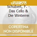 Schubert, F. - Das Cello & Die Winterrei cd musicale di Schubert, F.