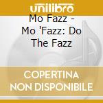Mo Fazz - Mo 'Fazz: Do The Fazz cd