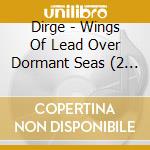Dirge - Wings Of Lead Over Dormant Seas (2 Cd) cd