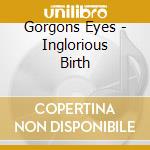 Gorgons Eyes - Inglorious Birth cd