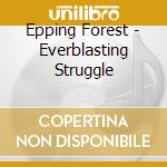 Epping Forest - Everblasting Struggle cd