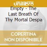 Empty - The Last Breath Of Thy Mortal Despa cd