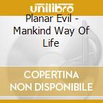 Planar Evil - Mankind Way Of Life cd