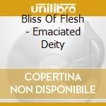 Bliss Of Flesh - Emaciated Deity cd