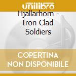 Hjallarhorn - Iron Clad Soldiers cd musicale di Jallarhorn