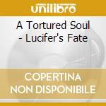 A Tortured Soul - Lucifer's Fate cd musicale di Soul Tortured