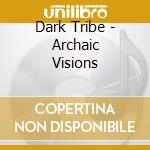Dark Tribe - Archaic Visions cd