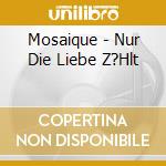 Mosaique - Nur Die Liebe Z?Hlt cd