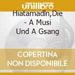 Hiatamadln,Die - A Musi Und A Gsang cd
