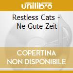 Restless Cats - Ne Gute Zeit cd
