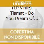 (LP Vinile) Tiamat - Do You Dream Of Me? (Shaped Picture Disc) vinile